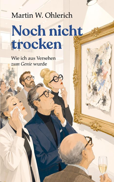 „Martin W. Ohlerich: Noch nicht trocken. Wie ich aus Versehen zum Genie wurde.“ Elegant gekleidete Personen betrachten ein abstraktes Gemälde in einem luxuriösen Raum.