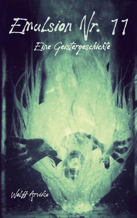 "Emulsion Nr. 11 - Eine Geistergeschichte." Darunter schemenhafte, geisterhafte Hände und Gesichter in grünlichem Licht.