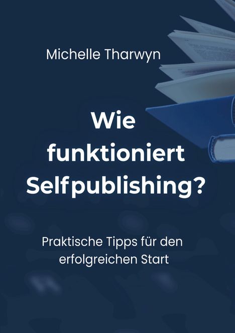 „Michelle Tharwyn: Wie funktioniert Selfpublishing? Praktische Tipps für den erfolgreichen Start.“ Bücher im Hintergrund.