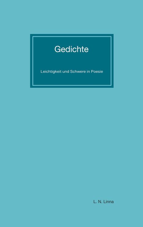"Gedichte. Leichtigkeit und Schwere in Poesie." L. N. Linna. Ein minimalistisches Cover, türkis mit einem dunklen Kasten.