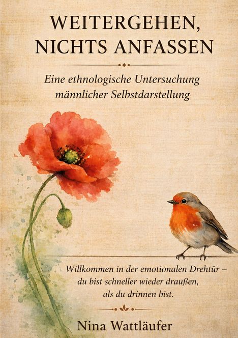 “Weitergehen, nichts anfassen. Eine ethnologische Untersuchung männlicher Selbstdarstellung.” Illustration: Mohnblume, Vogel.