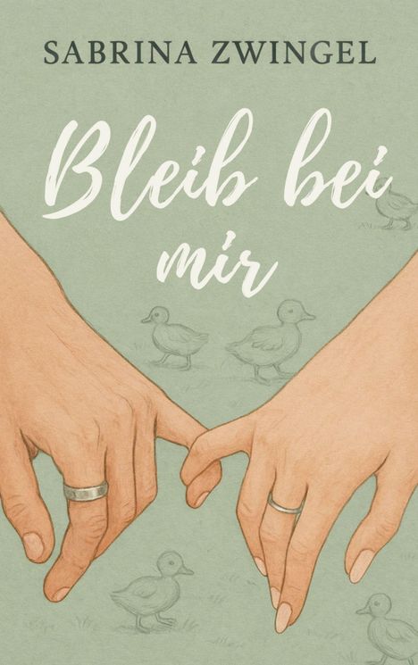 "Sabrina Zwingel. Bleib bei mir." Zwei Hände mit ineinander verschlungenen Fingern. Hintergrund: skizzierte Entenküken.