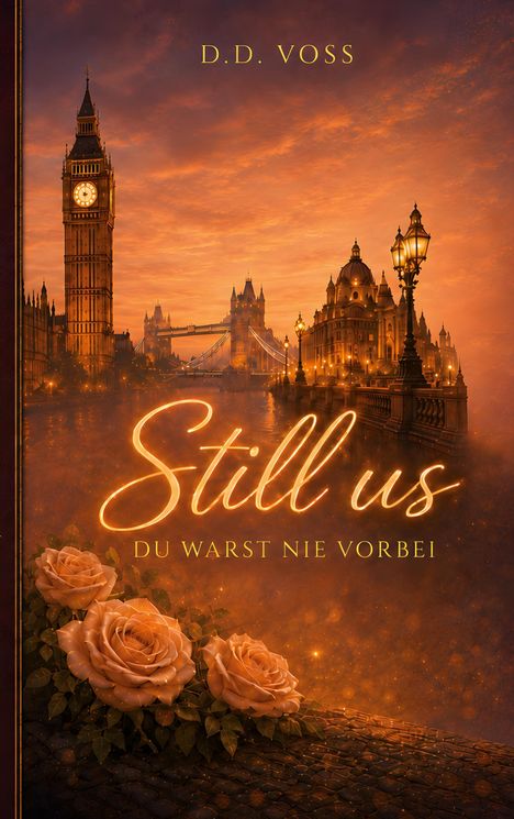 Titel: "Still us. DU WARST NIE VORBEI." Autor: D.D. Voss. Big Ben und Tower Bridge bei Sonnenuntergang mit Rosen im Vordergrund.