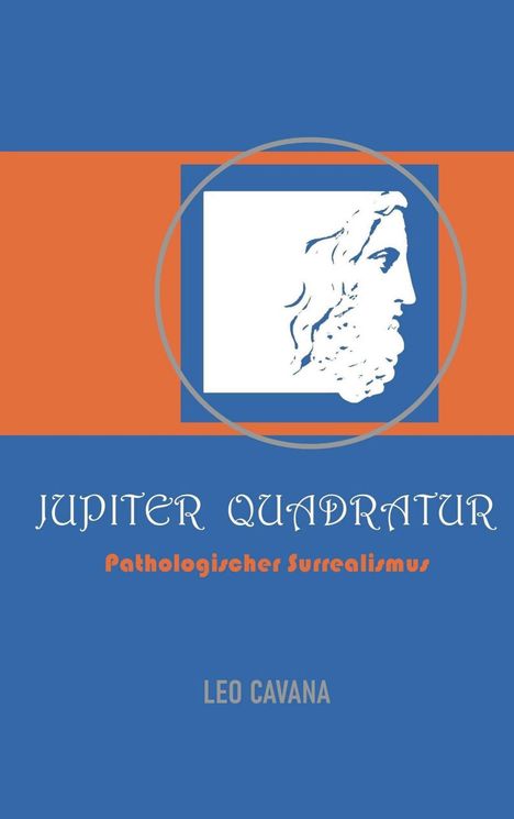 JUPITER QUADRATUR, Pathologischer Surrealismus, Leo Cavana. Illustration eines Kopfprofils in Blau und Orange.