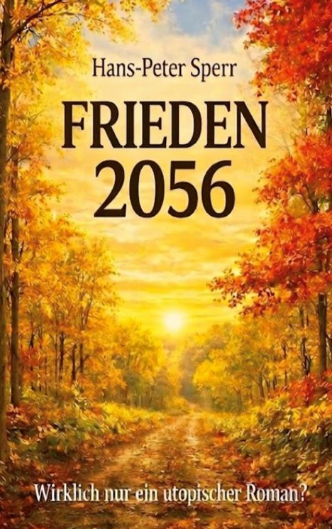Titel: "FRIEDEN 2056". Text oben: "Hans-Peter Sperr". Unten: "Wirklich nur ein utopischer Roman?" Herbstliche Waldlandschaft.