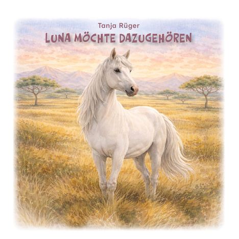 „Luna möchte dazugehören“ von Tanja Rüger. Illustration eines weißen Pferdes in einer weiten Savannenlandschaft.