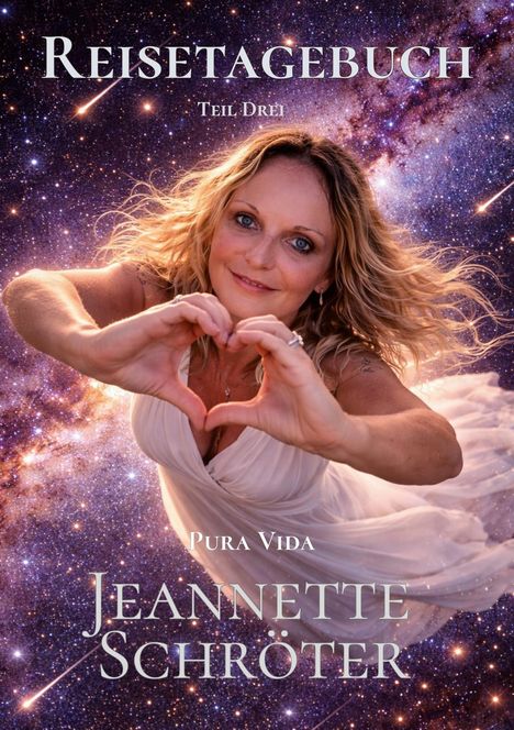 "Reisetagebuch Teil Drei", "Pura Vida", "Jeannette Schröter". Frau in weißem Kleid, Galaxiehintergrund, bildet Herz mit Händen.