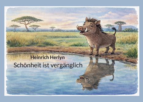 Text: "Heinrich Herlyn - Schönheit ist vergänglich." Illustration: Ein Warzenschwein betrachtet sich lächelnd im Wasser.