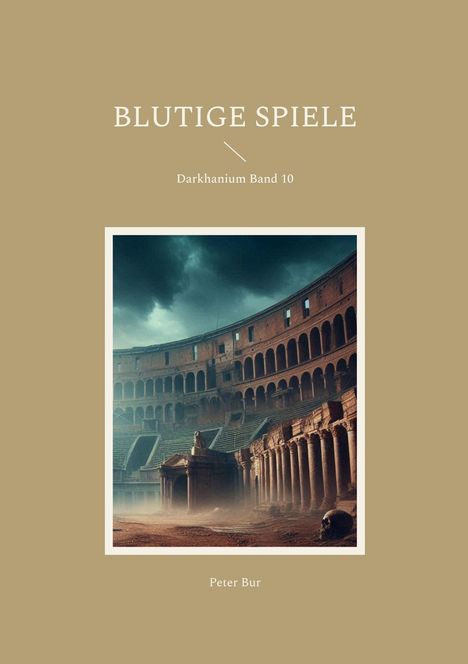 "BLUTIGE SPIELE", "Darkhanium Band 10", "Peter Bur". Alte Arena unter bewölktem Himmel, Schädel im Vordergrund.