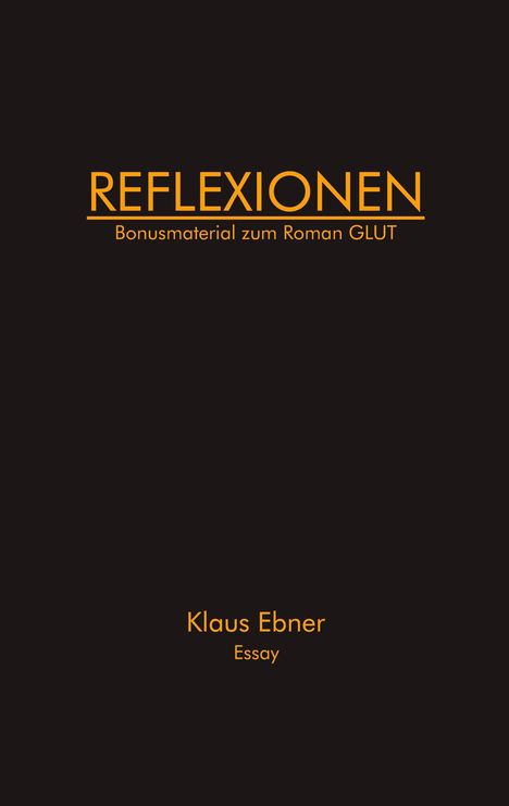 Text: "REFLEXIONEN. Bonusmaterial zum Roman GLUT. Klaus Ebner, Essay." Auf schwarzem Hintergrund in orange.