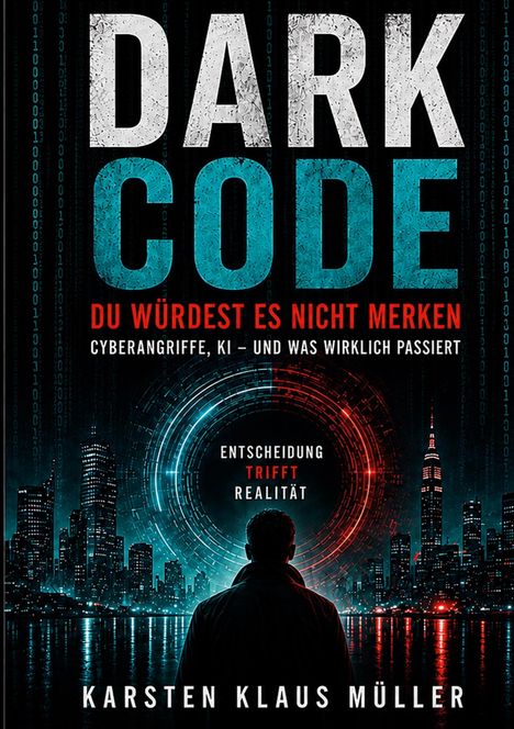 „Dark Code“, „Du würdest es nicht merken“, „Cyberangriffe, KI – und was wirklich passiert“, „Entscheidung trifft Realität“, „Karsten Klaus Müller“. Silhouette einer Person vor einer futuristischen Skyline.