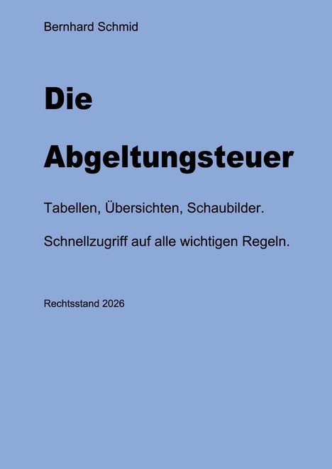 Titel: "Die Abgeltungsteuer". Autor: Bernhard Schmid. Inhalte: Tabellen, Übersichten, Schaubilder. Rechtsstand 2026. Hintergrund: Blau.