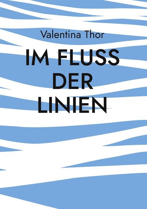 „Valentina Thor, IM FLUSS DER LINIEN“; blaue und weiße gewundene Streifen.