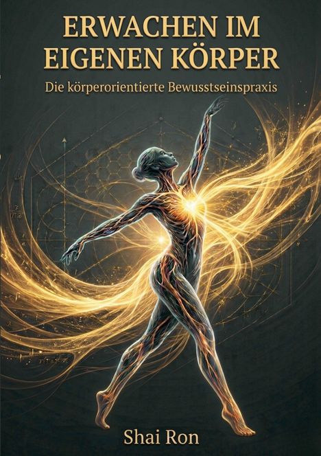 "ERWACHEN IM EIGENEN KÖRPER" in großer Schrift. Darunter: "Die körperorientierte Bewusstseinspraxis". Unten "Shai Ron". Eine leuchtende, tanzende Figur mit Lichtlinien.