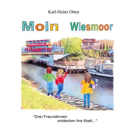 Text: "Karl-Heinz Otten", "Moin Wiesmoor", "Drei Freundinnen entdecken ihre Stadt...". Illustration von drei Personen an einem Kanal.