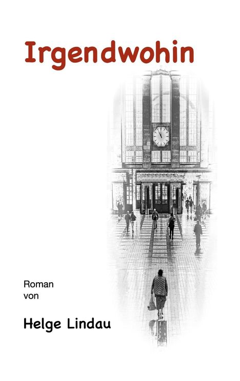 Titel: "Irgendwohin". Autor: Helge Lindau. Illustration: Personen in einem großen Bahnhof mit Uhr.