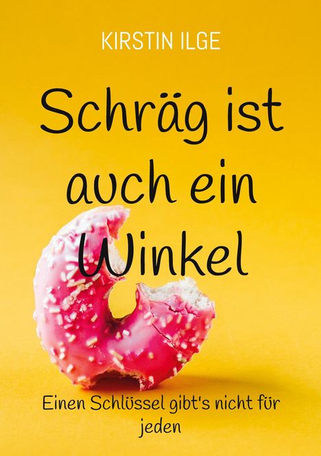 Text: „KIRSTIN ILGE Schräg ist auch ein Winkel. Einen Schlüssel gibt's nicht für jeden.“ Ein rosa Donut vor gelbem Hintergrund.