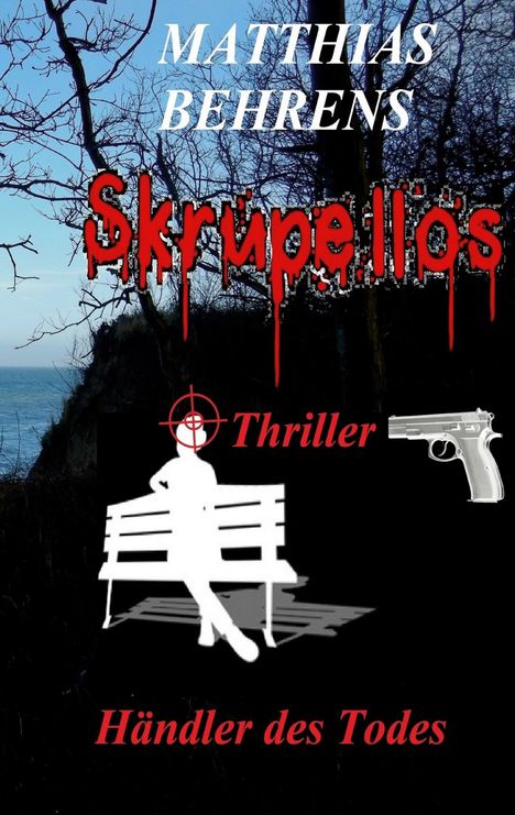 MATTHIAS BEHRENS, Skrupellos, Thriller, Händler des Todes. Silhouette auf Bank, Zielkreuz, Pistole vor Küstenhintergrund.
