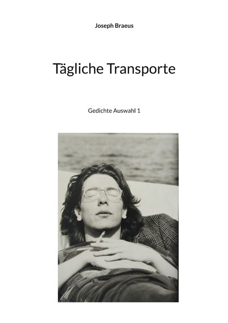 Tägliche Transporte. Gedichte Auswahl 1. Schwarz-weiß Foto: Person mit Brille, geschlossenen Augen, hält Zigarette.