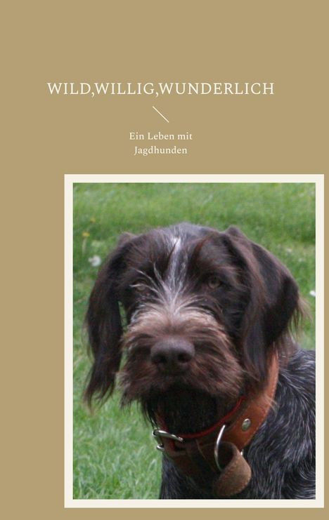 "WILD,WILLIG,WUNDERLICH. Ein Leben mit Jagdhunden." Darunter ein Porträt eines rauhaarigen Hundes mit Halsband.