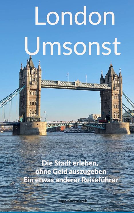 Text: "London Umsonst. Die Stadt erleben, ohne Geld auszugeben. Ein etwas anderer Reiseführer. Jupp Kaczmarek." Ansicht der Tower Bridge.