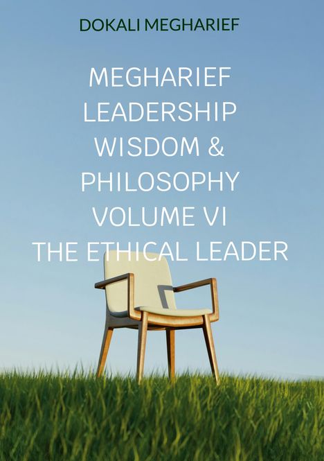 DOKALI MEGHARIEF, MEGHARIEF LEADERSHIP WISDOM & PHILOSOPHY VOLUME VI THE ETHICAL LEADER. Ein Stuhl auf Gras mit blauem Himmel.