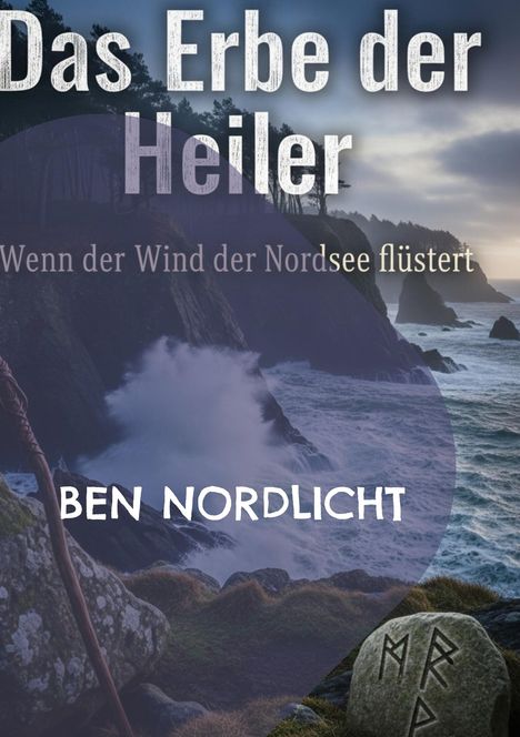 „Das Erbe der Heiler. Wenn der Wind der Nordsee flüstert. BEN NORDLICHT.“ Küstenlandschaft, stürmisches Meer.