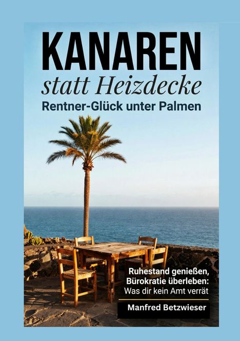 "KANAREN statt Heizdecke, Rentner-Glück unter Palmen" steht über einem Tisch und zwei Stühlen mit Blick aufs Meer.