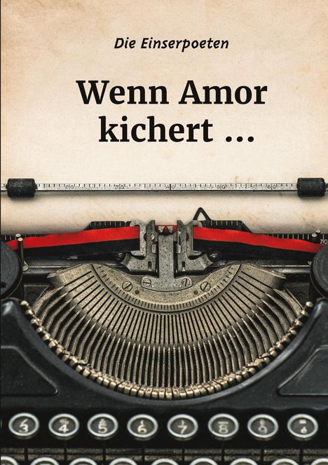 Text: "Die Einserpoeten" und "Wenn Amor kichert ...". Ansicht einer altmodischen Schreibmaschine.