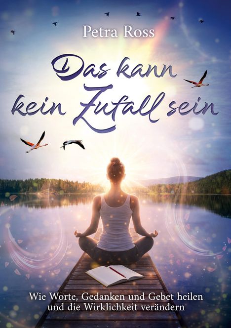 „Petra Ross. Das kann kein Zufall sein. Wie Worte, Gedanken und Gebet heilen und die Wirklichkeit verändern.“ Frau am See.