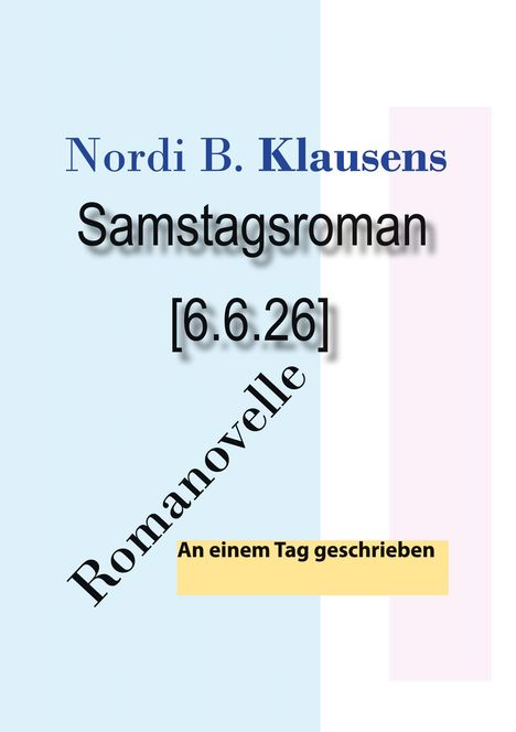 Nordi B. Klausens, Samstagsroman [6.6.26], Romanovelle. An einem Tag geschrieben. Pastellfarbener Hintergrund.