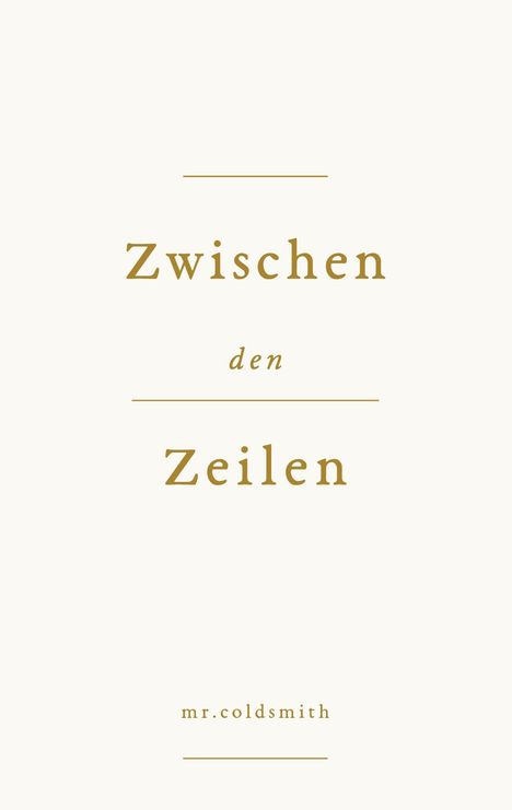 "Zwischen den Zeilen" steht in eleganten goldenen Buchstaben, darunter "mr.coldsmith". Klare, minimalistische Gestaltung.