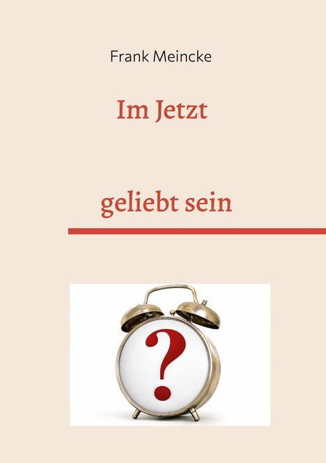 Text: "Frank Meincke, Im Jetzt, geliebt sein". Illustration einer goldenen Uhr mit rotem Fragezeichen.