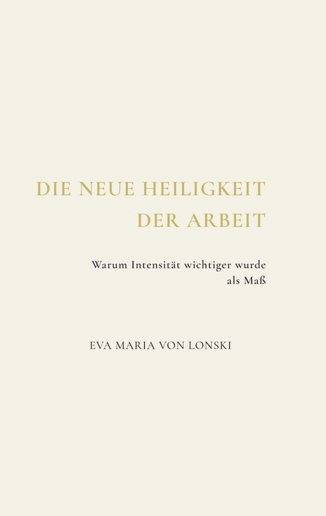 Der Titel lautet: "Die neue Heiligkeit der Arbeit". Darunter: "Warum Intensität wichtiger wurde als Maß". Autorin: Eva Maria von Lonski.