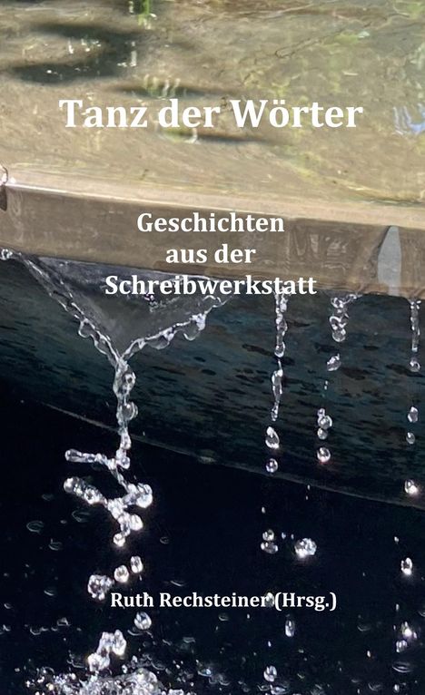 Text: "Tanz der Wörter", "Geschichten aus der Schreibwerkstatt", "Ruth Rechsteiner (Hrsg.)". Wassertropfen fallen in Bewegung.