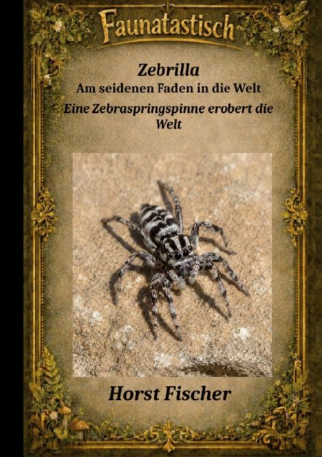 "Faunatastisch. ZebRilla: Am seidenen Faden in die Welt. Eine Zebraspringspinne erobert die Welt. Horst Fischer." Gemälderahmen mit einer Zebraspringspinne.