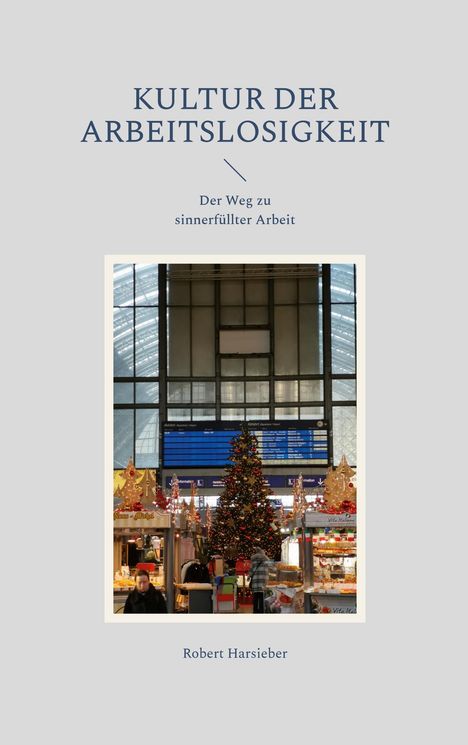 "KULTUR DER ARBEITSLOSIGKEIT. Der Weg zu sinnerfüllter Arbeit. Robert Harsieber." Ein Weihnachtsbaum im Bahnhofs-Interieur.