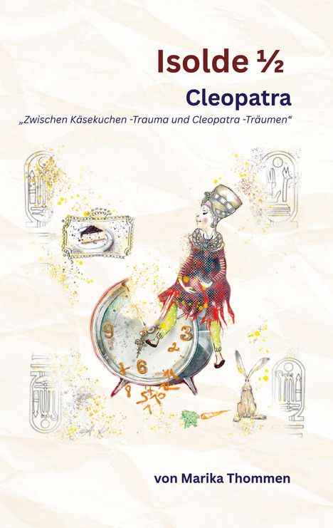 Text: "Isolde ½ Cleopatra", "Zwischen Käsekuchen -Trauma und Cleopatra -Träumen", "von Marika Thommen". Illustration: Eine Figur auf einer großen Uhr.