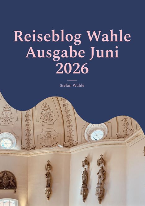 "Reiseblog Wahle Ausgabe Juni 2026. Stefan Wahle." Historische Architektur mit Statuen und verzierten Wänden.