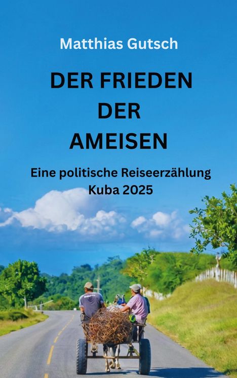 „Matthias Gutsch: DER FRIEDEN DER AMEISEN. Eine politische Reiseerzählung Kuba 2025“ steht über einem ländlichen Weg mit Kutsche.