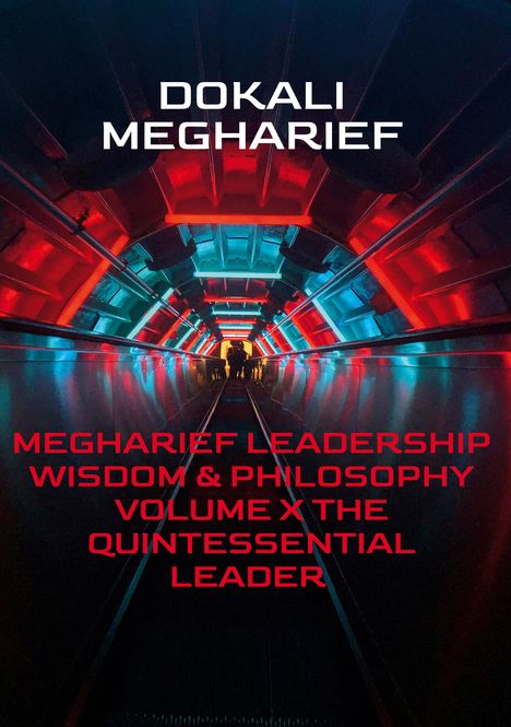 Text: DOKALI MEGHARIEF, MEGHARIEF LEADERSHIP WISDOM & PHILOSOPHY VOLUME X THE QUINTESSENTIAL LEADER. 

Darunter ein beleuchteter Tunnel in Rot und Blau.