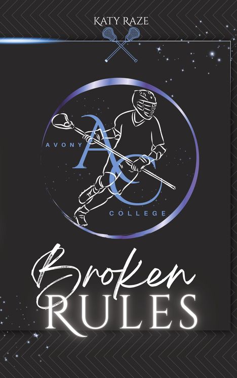 Text: „KATY RAZE“, „AVONY COLLEGE“, „Broken RULES“. Illustration: Lacrosse-Spieler, dunkler Hintergrund mit funkelnden Sternen.