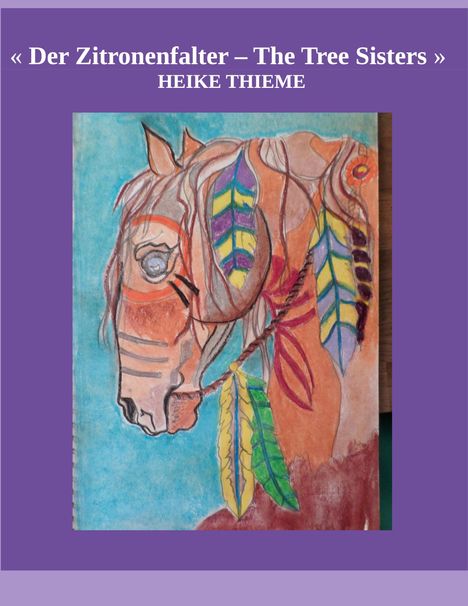 Oben steht: « Der Zitronenfalter – The Tree Sisters » von HEIKE THIEME. Darunter ein buntes Pferde-Gemälde.