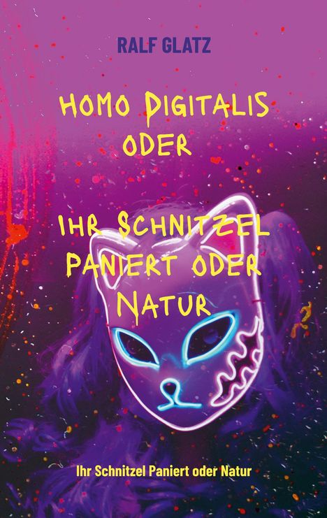 "RALF GLATZ. HOMO DIGITALIS ODER IHR SCHNITZEL PANIERT ODER NATUR. Illustration: Katzengesicht mit leuchtenden Details."