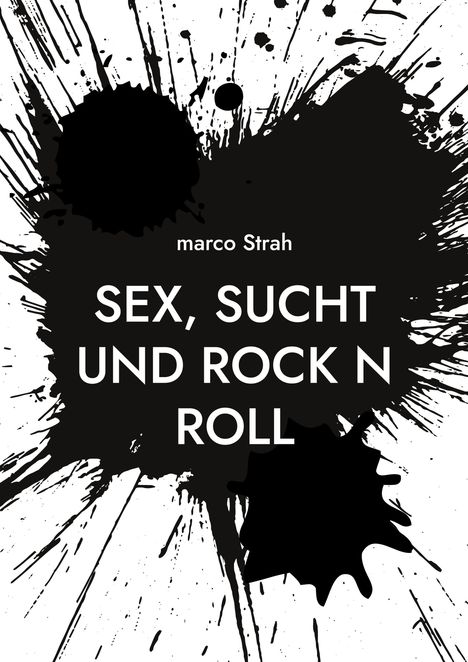 "marco Strah. SEX, SUCHT UND ROCK N ROLL." Hintergrund mit schwarzen Farbspritzern.