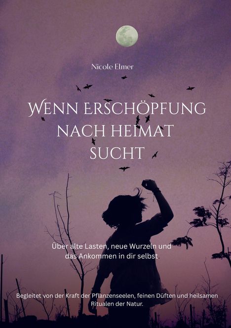 Text: "Nicole Elmer. Wenn Erschöpfung nach Heimat sucht. Über alte Lasten, neue Wurzeln und das Ankommen in dir selbst..."  
Schattenriss einer Person unter Vollmond und Vögeln.