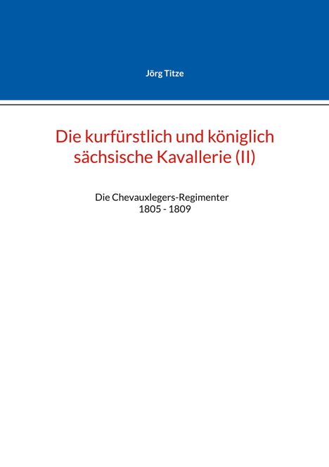 "Die kurfürstlich und königlich sächsische Kavallerie (II)" von Jörg Titze, Thema: Chevauxlegers-Regimenter 1805-1809.