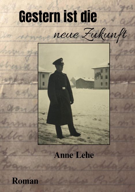 „Gestern ist die neue Zukunft“, Anne Lehe, Roman. Foto: Soldat im Schnee vor Gebäuden, Hintergrund: handgeschriebener Text.
