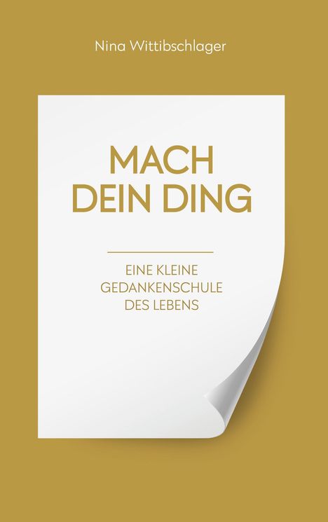 Cover: "MACH DEIN DING" und "EINE KLEINE GEDANKENSCHULE DES LEBENS" auf weißem Blatt vor goldfarbenem Hintergrund.