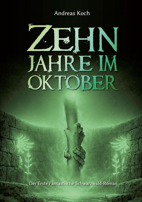 Titel: Zehn Jahre im Oktober. Untertitel: Der Erste Fantastische Schwarzwald-Roman. Zwei Hände greifen sich in grünem Licht.